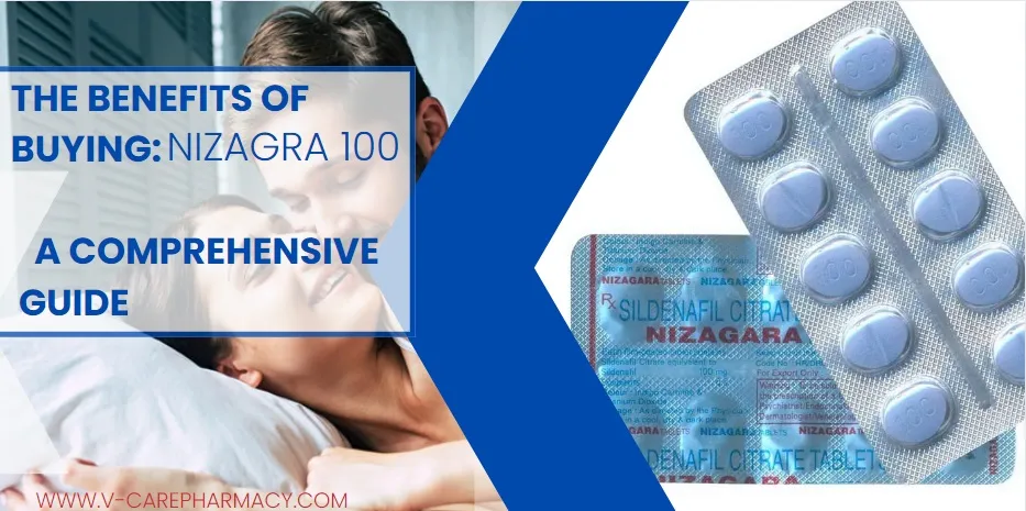 The Benefits of Buying Nizagra 100: A Comprehensive Guide